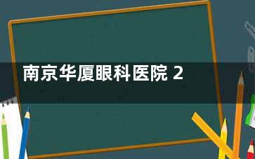南京华厦眼科医院 2025 价格表公布：近视13800元起、白内障3000元起、角膜塑形镜6500元起